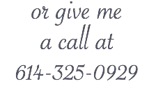 or give me  a call at  614-325-0929